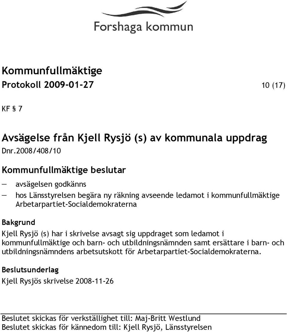 Kjell Rysjö (s) har i skrivelse avsagt sig uppdraget som ledamot i kommunfullmäktige och barn- och utbildningsnämnden samt ersättare i barn-