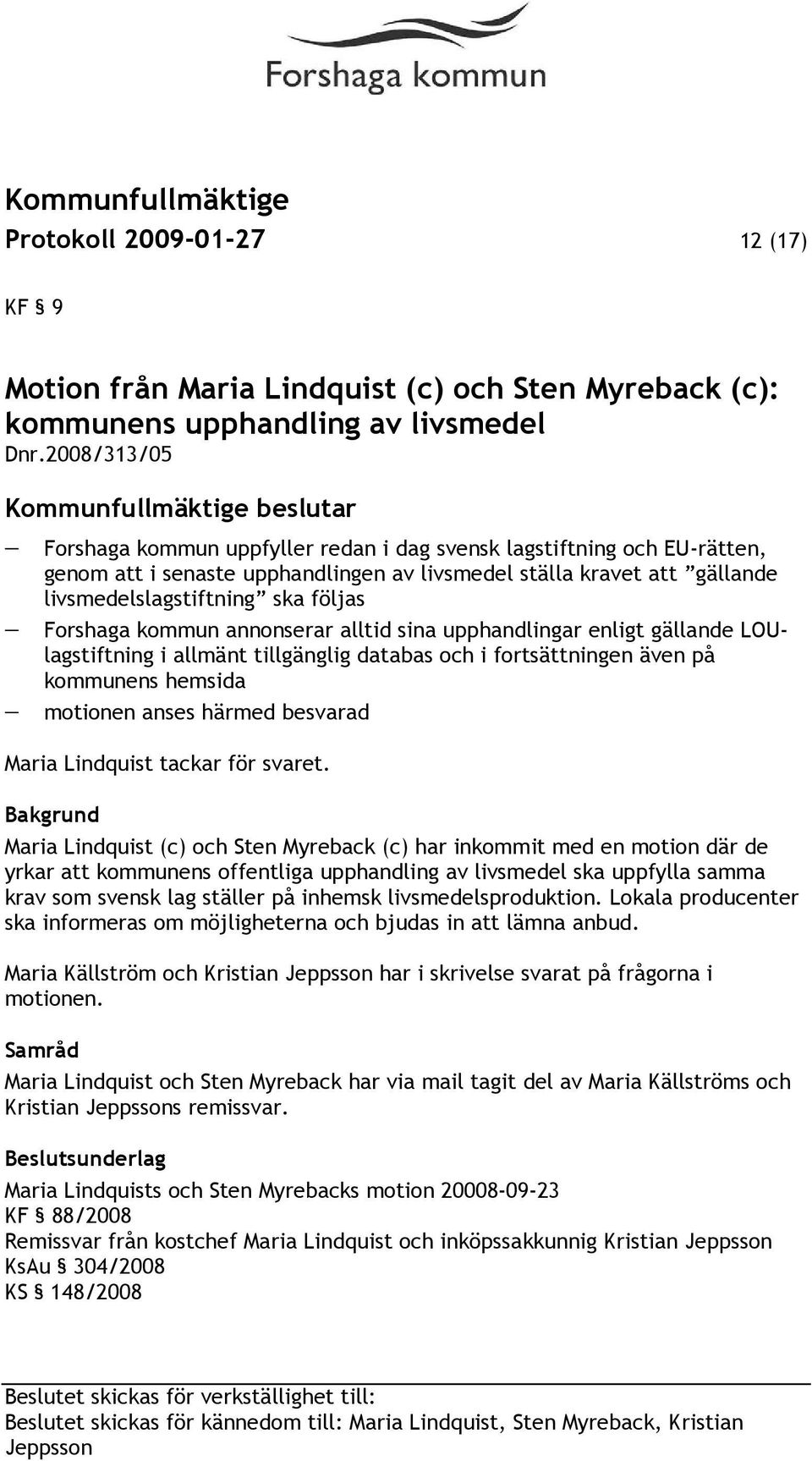 Forshaga kommun annonserar alltid sina upphandlingar enligt gällande LOUlagstiftning i allmänt tillgänglig databas och i fortsättningen även på kommunens hemsida motionen anses härmed besvarad Maria