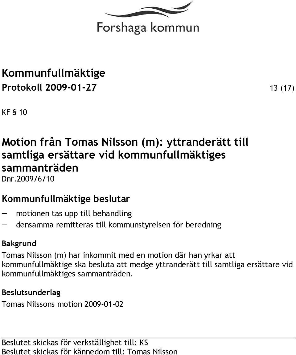 2009/6/10 motionen tas upp till behandling densamma remitteras till kommunstyrelsen för beredning Tomas Nilsson (m) har