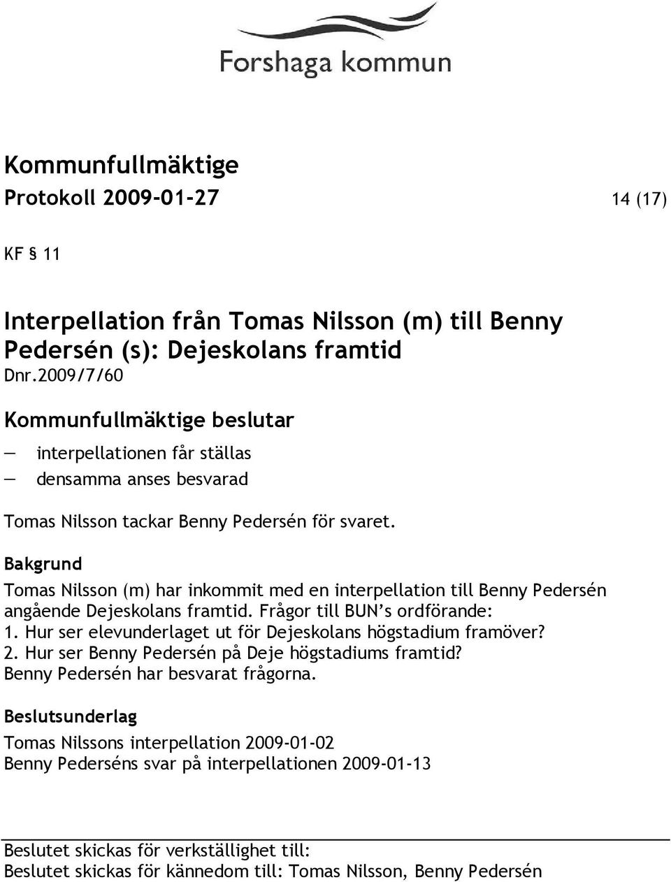 Tomas Nilsson (m) har inkommit med en interpellation till Benny Pedersén angående Dejeskolans framtid. Frågor till BUN s ordförande: 1.