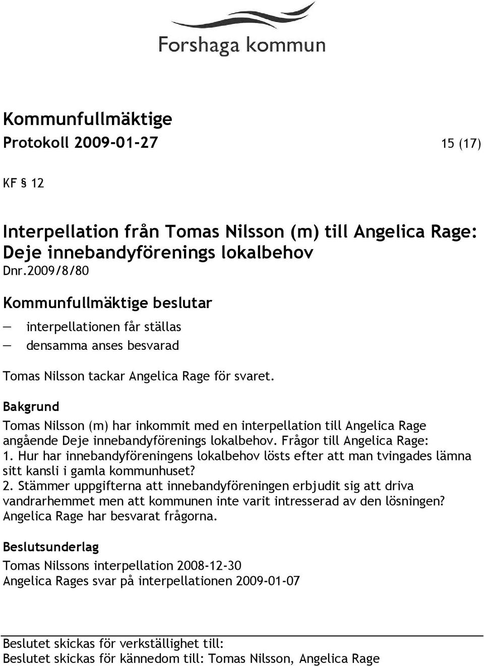 Tomas Nilsson (m) har inkommit med en interpellation till Angelica Rage angående Deje innebandyförenings lokalbehov. Frågor till Angelica Rage: 1.