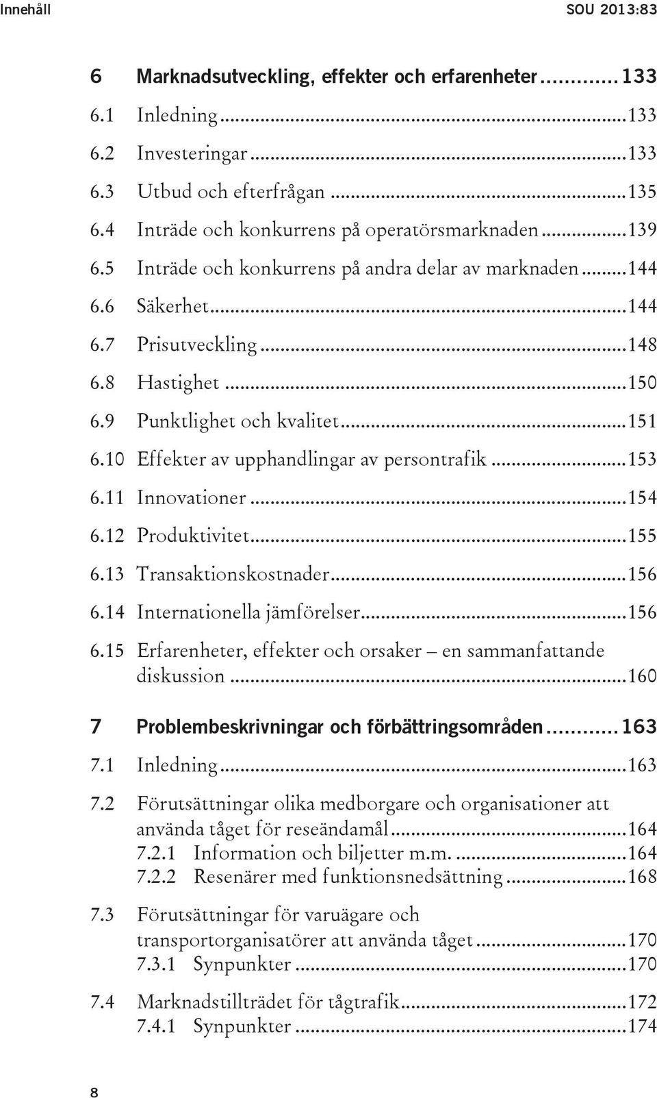 9 Punktlighet och kvalitet... 151 6.10 Effekter av upphandlingar av persontrafik... 153 6.11 Innovationer... 154 6.12 Produktivitet... 155 6.13 Transaktionskostnader... 156 6.