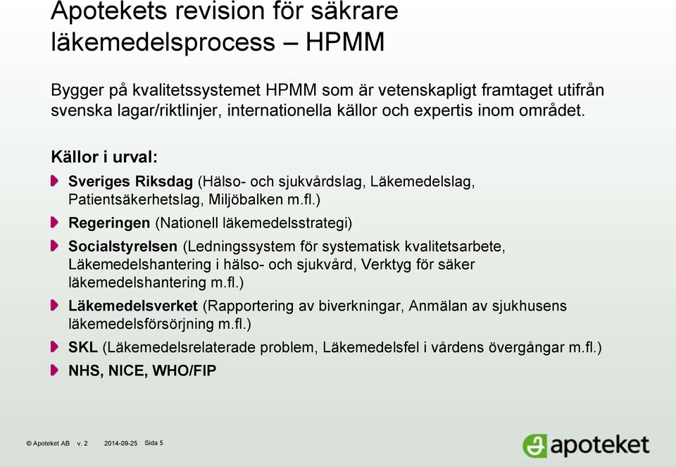 ) Regeringen (Nationell läkemedelsstrategi) Socialstyrelsen (Ledningssystem för systematisk kvalitetsarbete, Läkemedelshantering i hälso- och sjukvård, Verktyg för säker