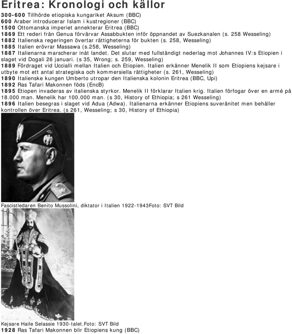 258, Wesseling) 1887 Italienarna marscherar inåt landet. Det slutar med fullständigt nederlag mot Johannes IV:s Etiopien i slaget vid Dogali 26 januari. (s 35, Wrong; s.