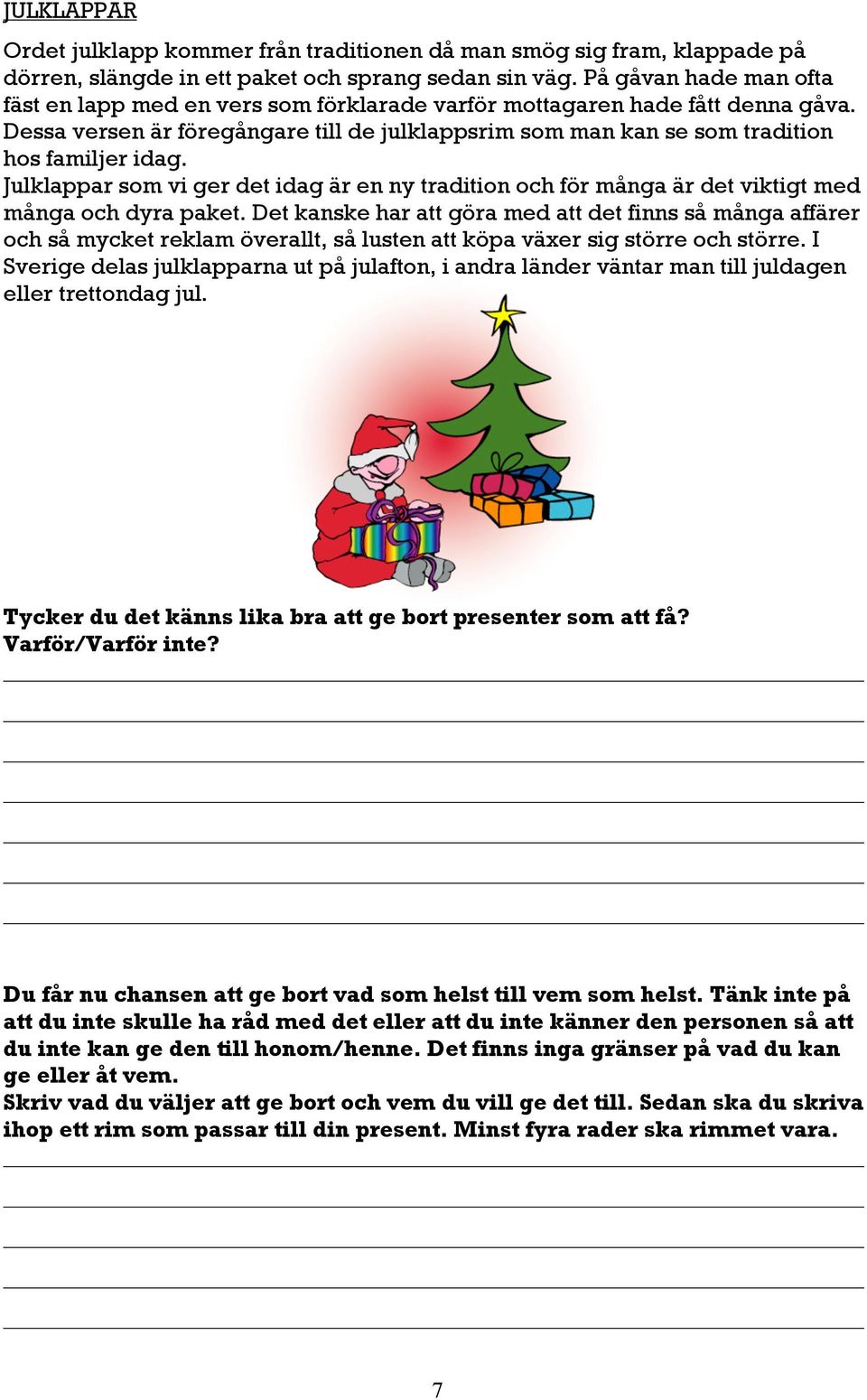 Julklappar som vi ger det idag är en ny tradition och för många är det viktigt med många och dyra paket.