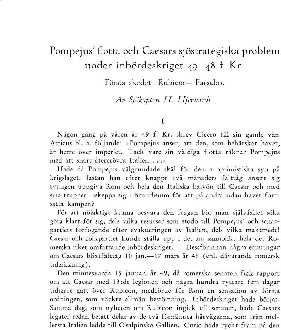 ..» Hade då Pompejus välgrundade skäl för denna optimistiska syn på krigsläget, fastän han efter knappt två månaders fälttåg ansett sig tvungen uppgiva Rom och hela den Italiska halvön till Caesar