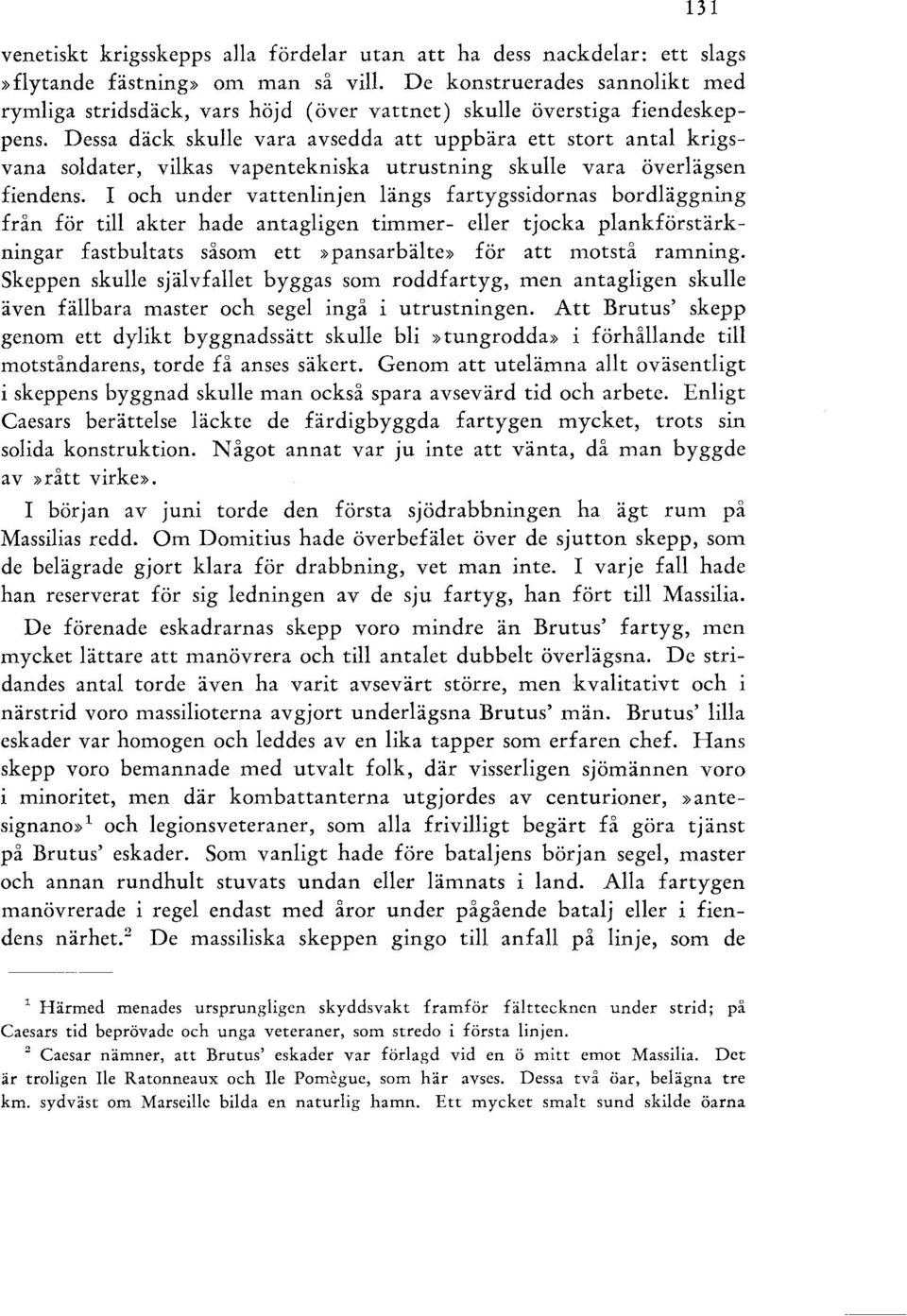 Dessa däck skulle vara avsedda att uppbära ett stort antal krigsvana soldater, vilkas vapentekniska utrustning skulle vara överlägsen fiendens.