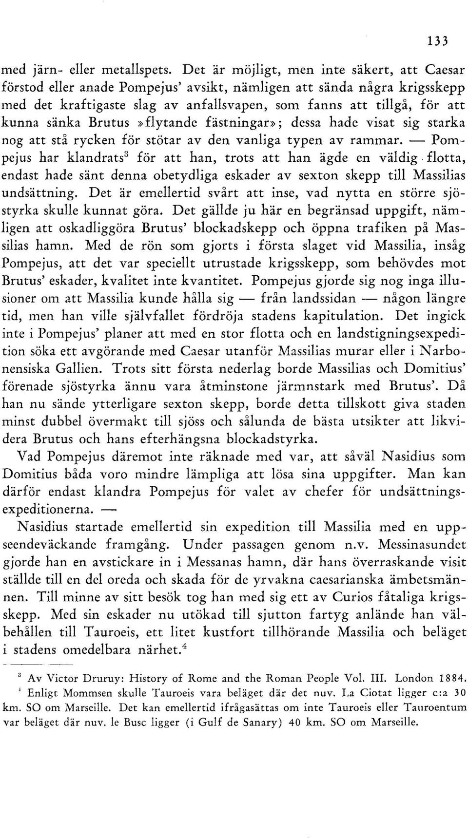 sänka Brutus»flytande fästningar»; dessa hade visat sig starka nog att stå rycken för stötar av den vanliga typen av rammar. - Pompejus har klandrats 3 för att han, trots att han ägde en väldig.