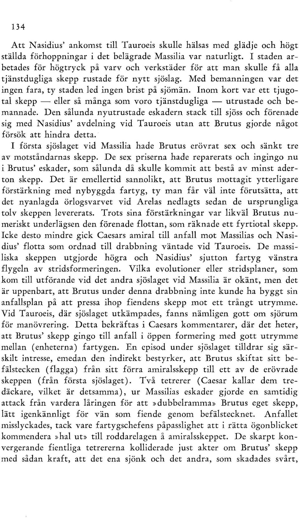 Inom kort var ett tjugotal skepp - eller så många som voro tjänstdugliga - utrustade och bemannade.