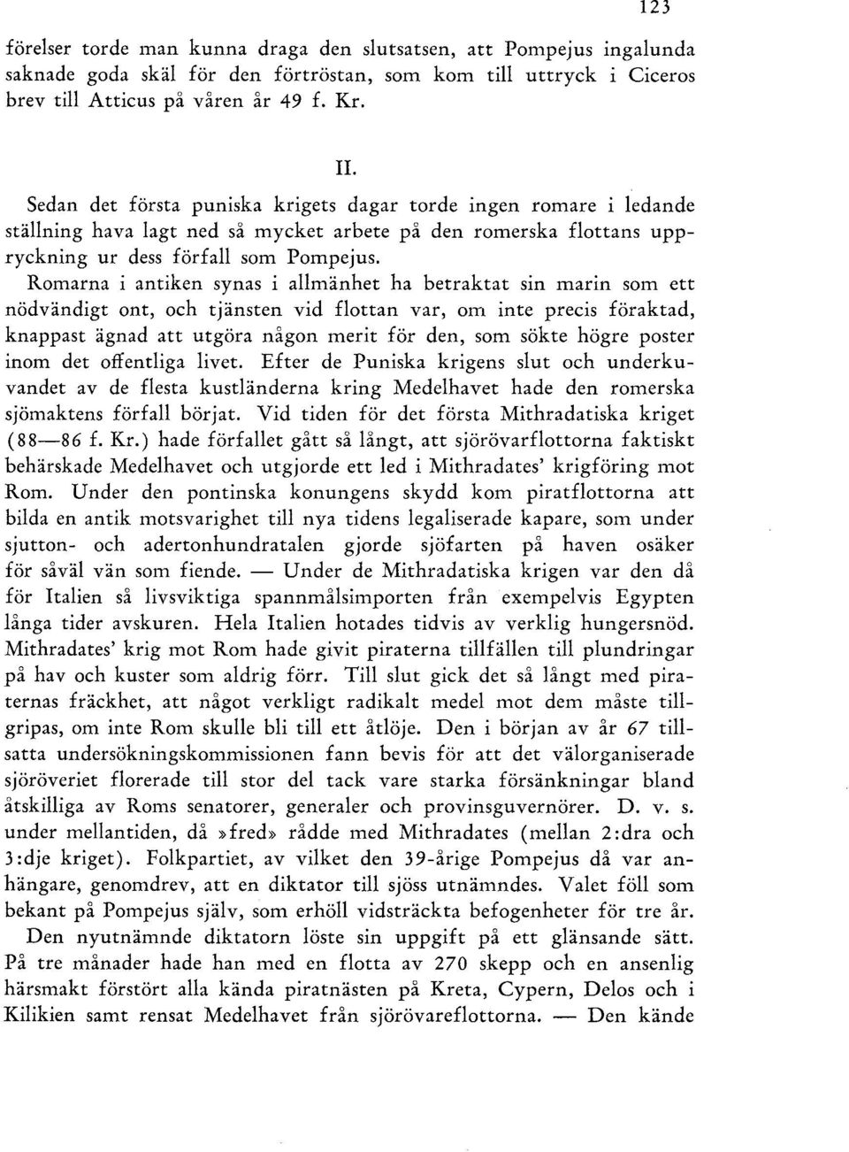 Romarna i antiken synas i allmänhet ha betraktat sin marin som ett nödvändigt ont, och tjänsten vid flottan var, om inte precis föraktad, knappast ägnad att utgöra någon merit för den, som sökte