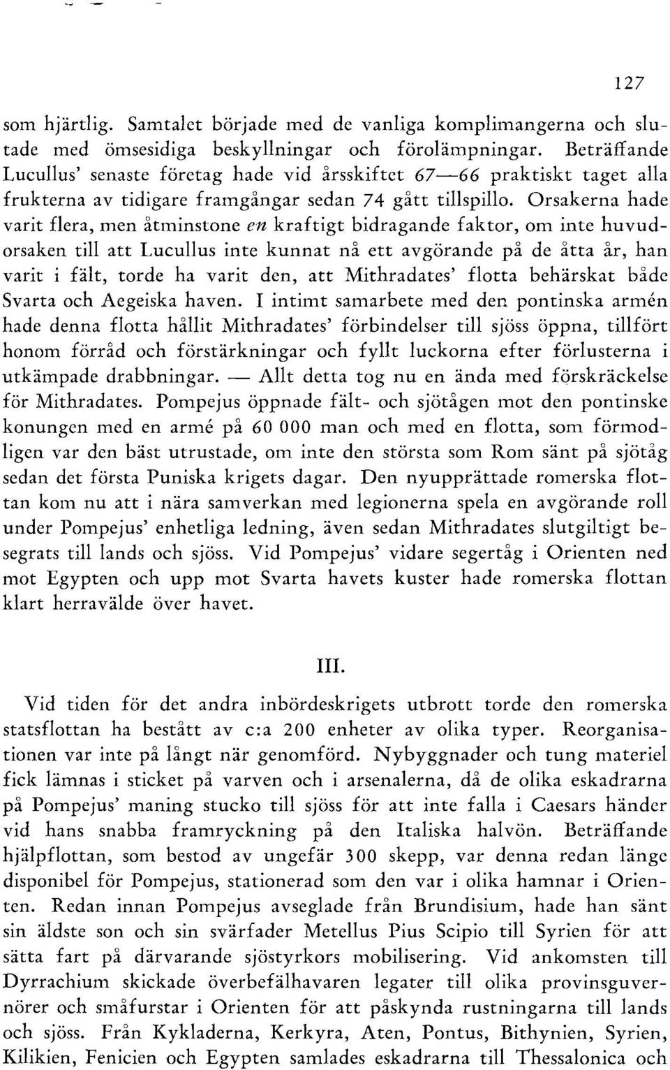 Orsakerna hade varit flera, men åtminstone en kraftigt bidragande faktor, om inte huvudorsaken till att Lucullus inte kunnat nå ett avgörande på de åtta år, han varit i fält, torde ha varit den, att