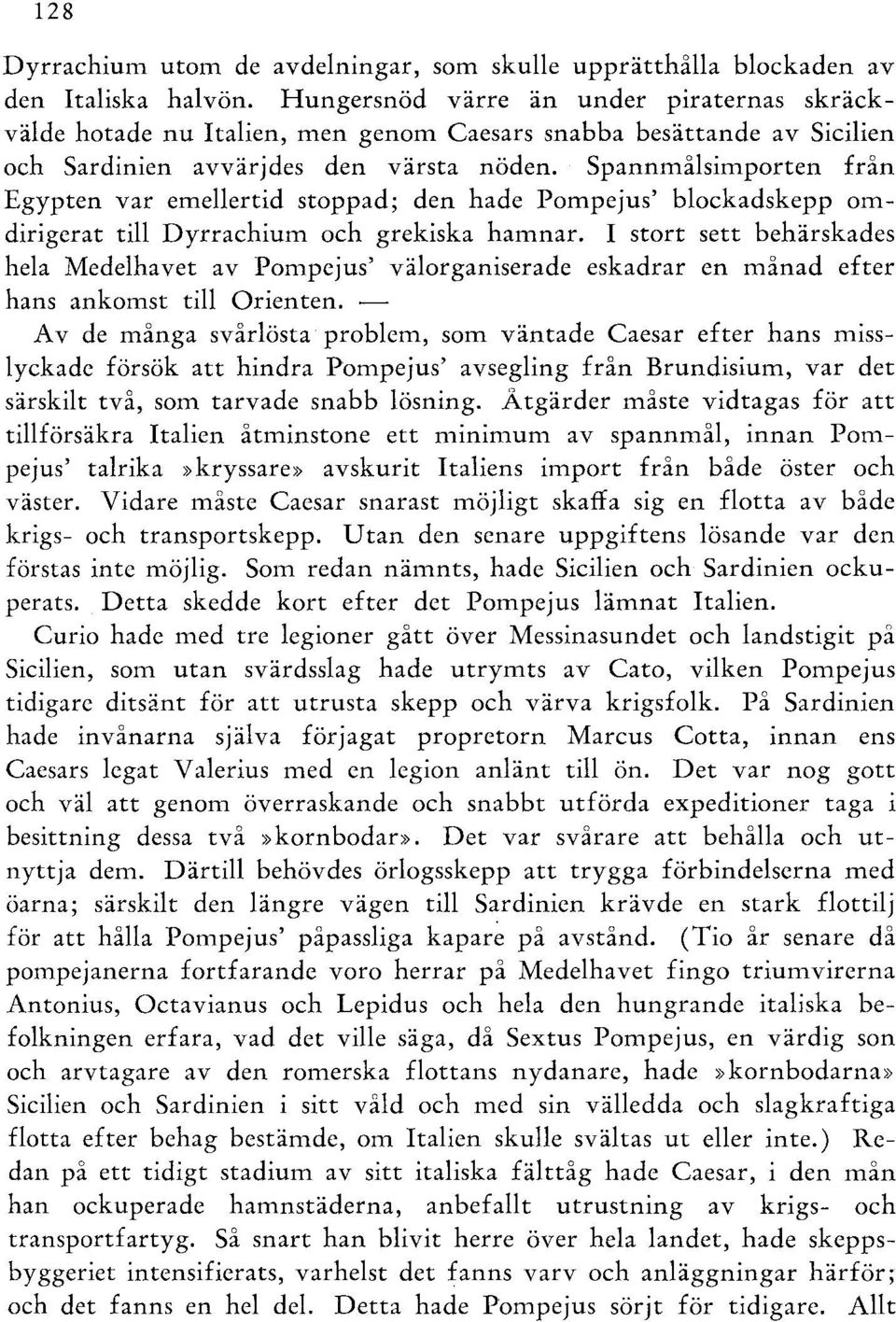 Spannmålsimporten från Egypten var emellertid stoppad; den hade Pompejus' blockadskepp omdirigerat till Dyrrachium och grekiska hamnar.