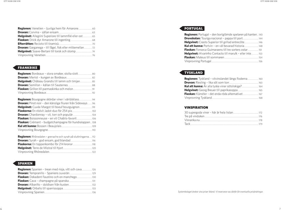 .. 74 Vinprovning Venetien... 76 FRANKRIKE Regionen: Bordeaux stora smaker, stolta slott... 80 Druvan: Merlot kungen av Bordeaux... 82 Helgvinet: Château Grandis till lamm och timjan.