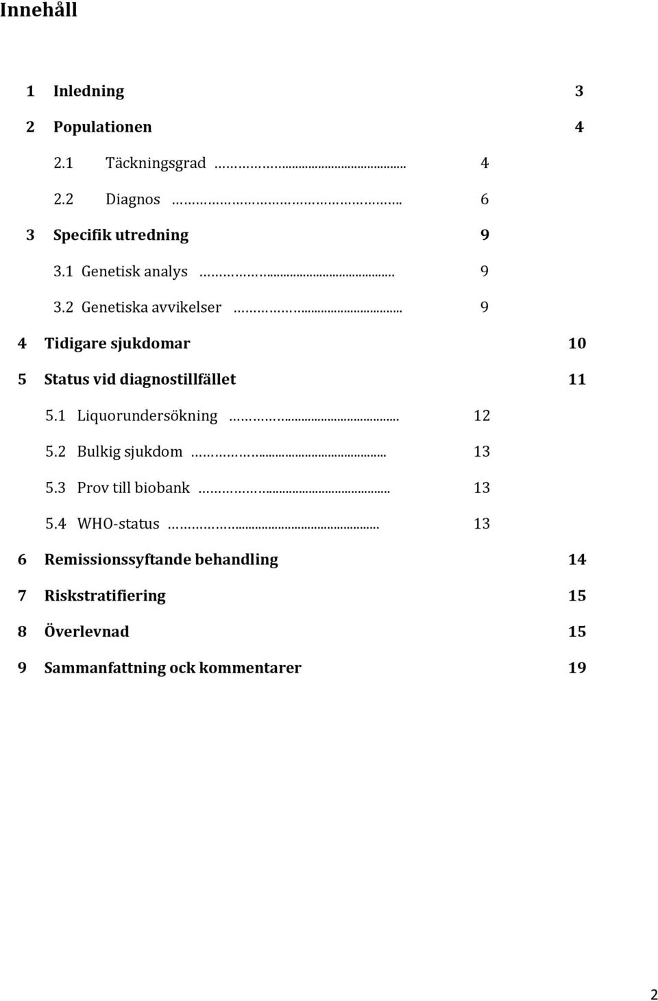 .. 9 4 Tidigare sjukdomar 10 5 Status vid diagnostillfället 11 5.1 Liquorundersökning... 12 5.