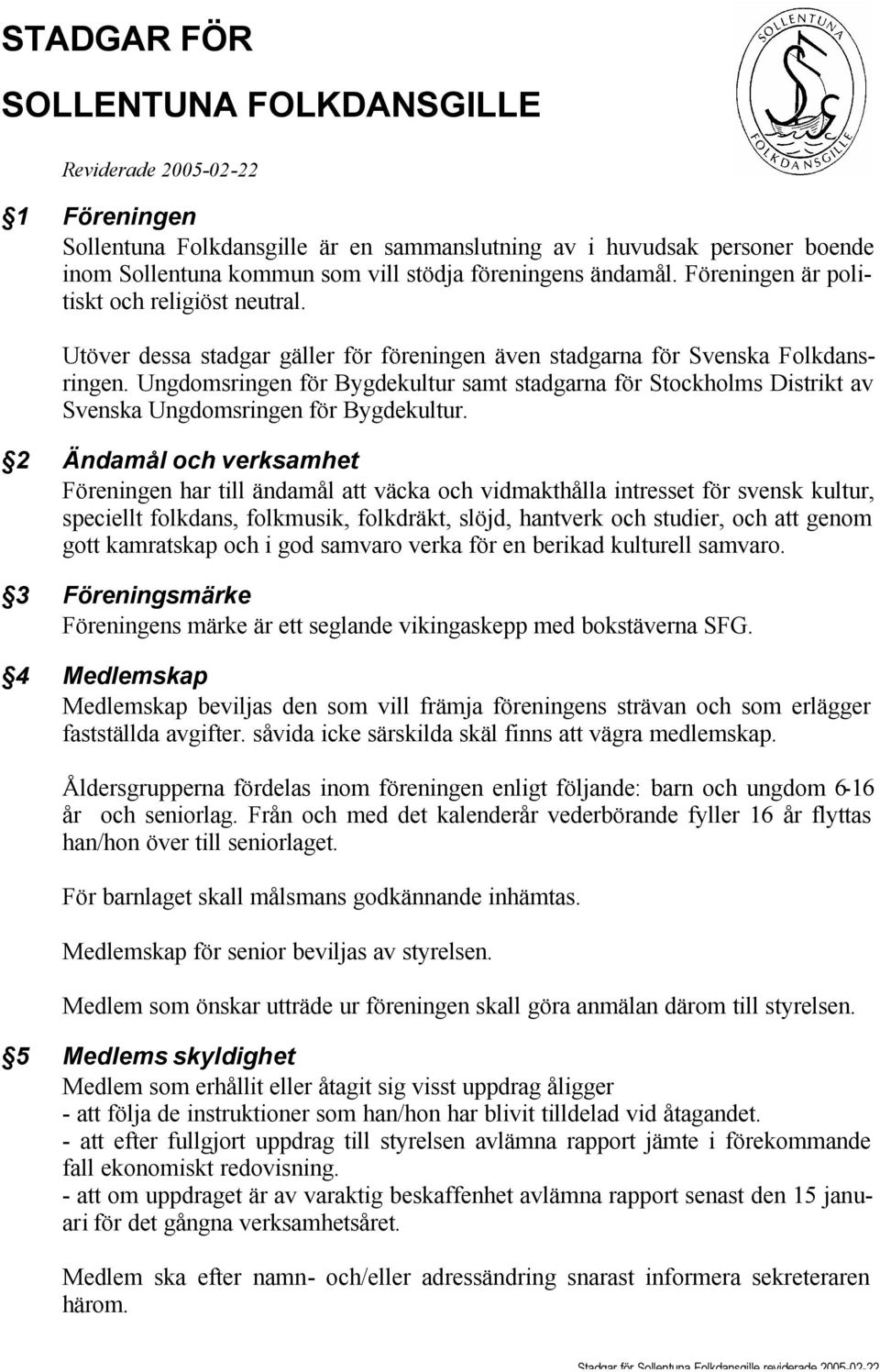 Ungdomsringen för Bygdekultur samt stadgarna för Stockholms Distrikt av Svenska Ungdomsringen för Bygdekultur.