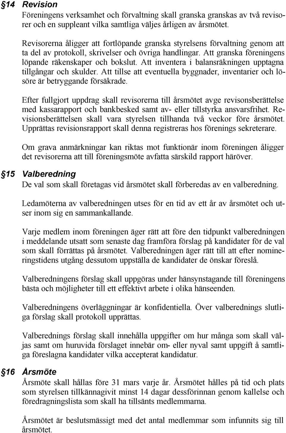 Att inventera i balansräkningen upptagna tillgångar och skulder. Att tillse att eventuella byggnader, inventarier och lösöre är betryggande försäkrade.