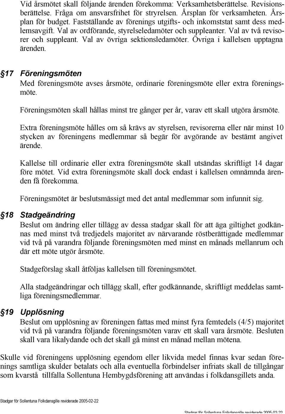 Övriga i kallelsen upptagna ärenden. 17 Föreningsmöten Med föreningsmöte avses årsmöte, ordinarie föreningsmöte eller extra föreningsmöte.