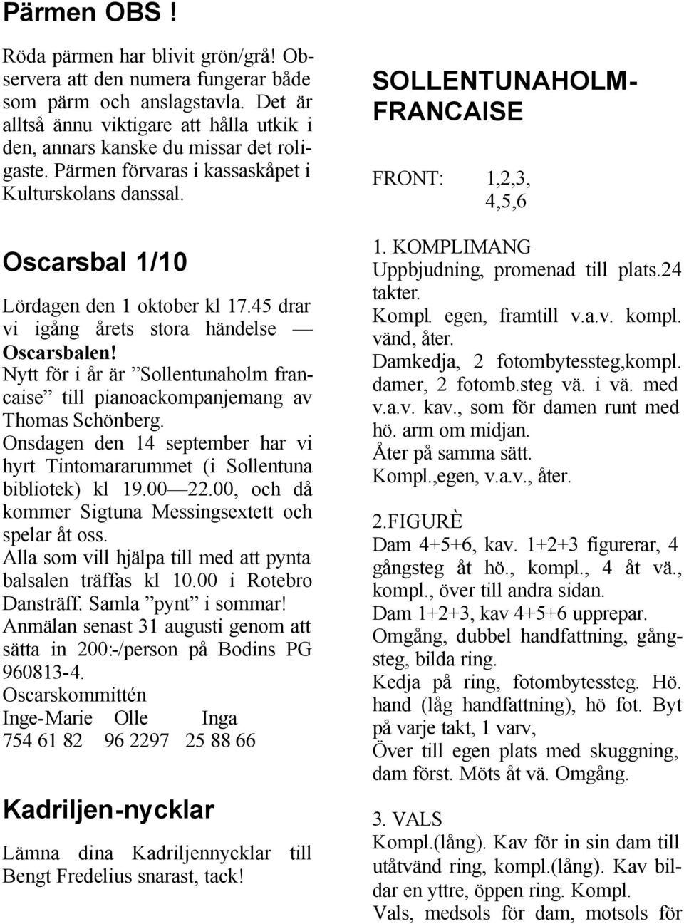 45 drar vi igång årets stora händelse Oscarsbalen! Nytt för i år är Sollentunaholm francaise till pianoackompanjemang av Thomas Schönberg.