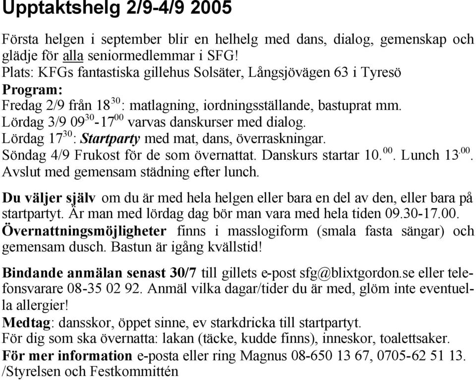 Lördag 17 30 : Startparty med mat, dans, överraskningar. Söndag 4/9 Frukost för de som övernattat. Danskurs startar 10. 00. Lunch 13.00. Avslut med gemensam städning efter lunch.