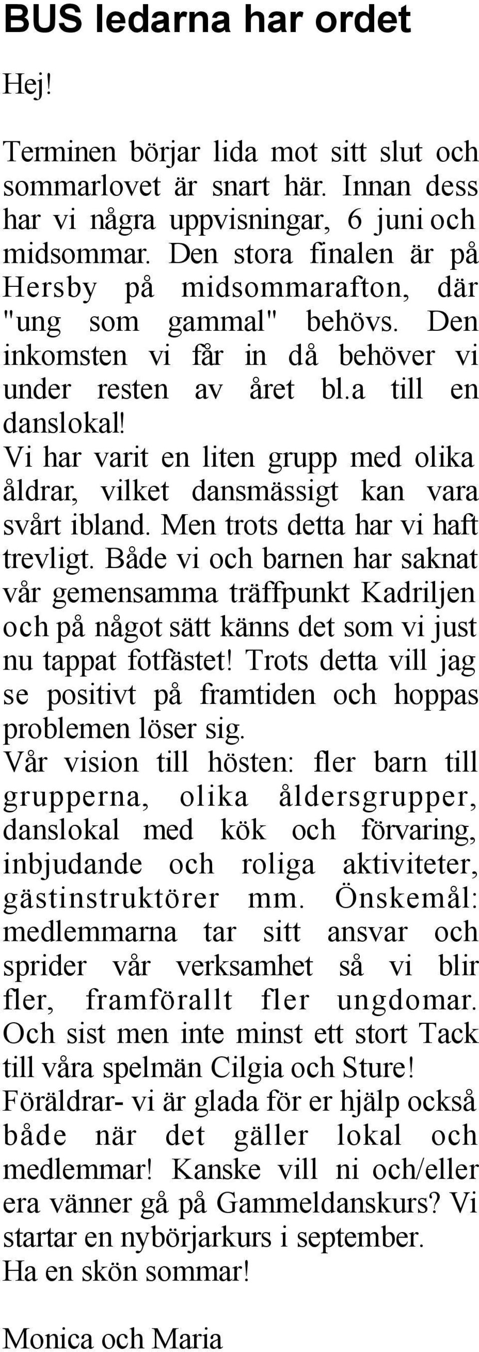 Vi har varit en liten grupp med olika åldrar, vilket dansmässigt kan vara svårt ibland. Men trots detta har vi haft trevligt.