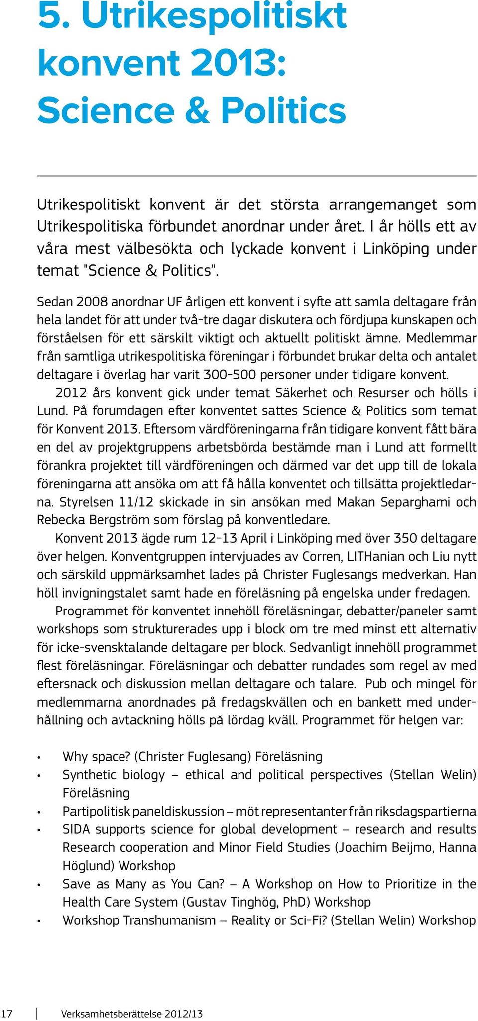 Sedan 2008 anordnar UF årligen ett konvent i syfte att samla deltagare från hela landet för att under två-tre dagar diskutera och fördjupa kunskapen och förståelsen för ett särskilt viktigt och