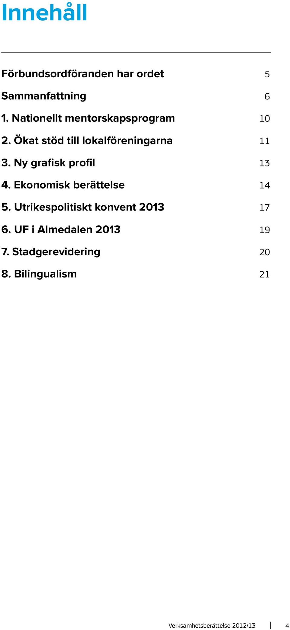 Ny grafisk profil 13 4. Ekonomisk berättelse 14 5.