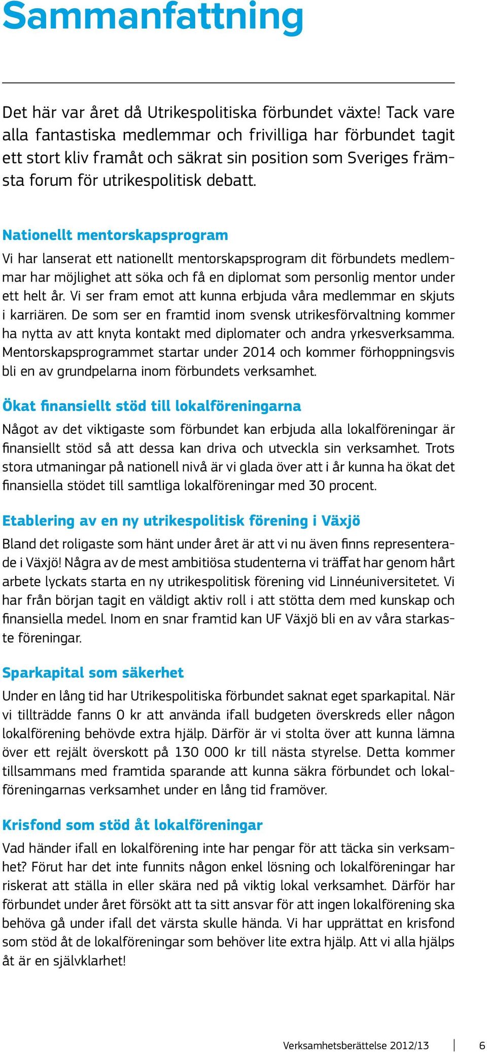 Nationellt mentorskapsprogram Vi har lanserat ett nationellt mentorskapsprogram dit förbundets medlemmar har möjlighet att söka och få en diplomat som personlig mentor under ett helt år.