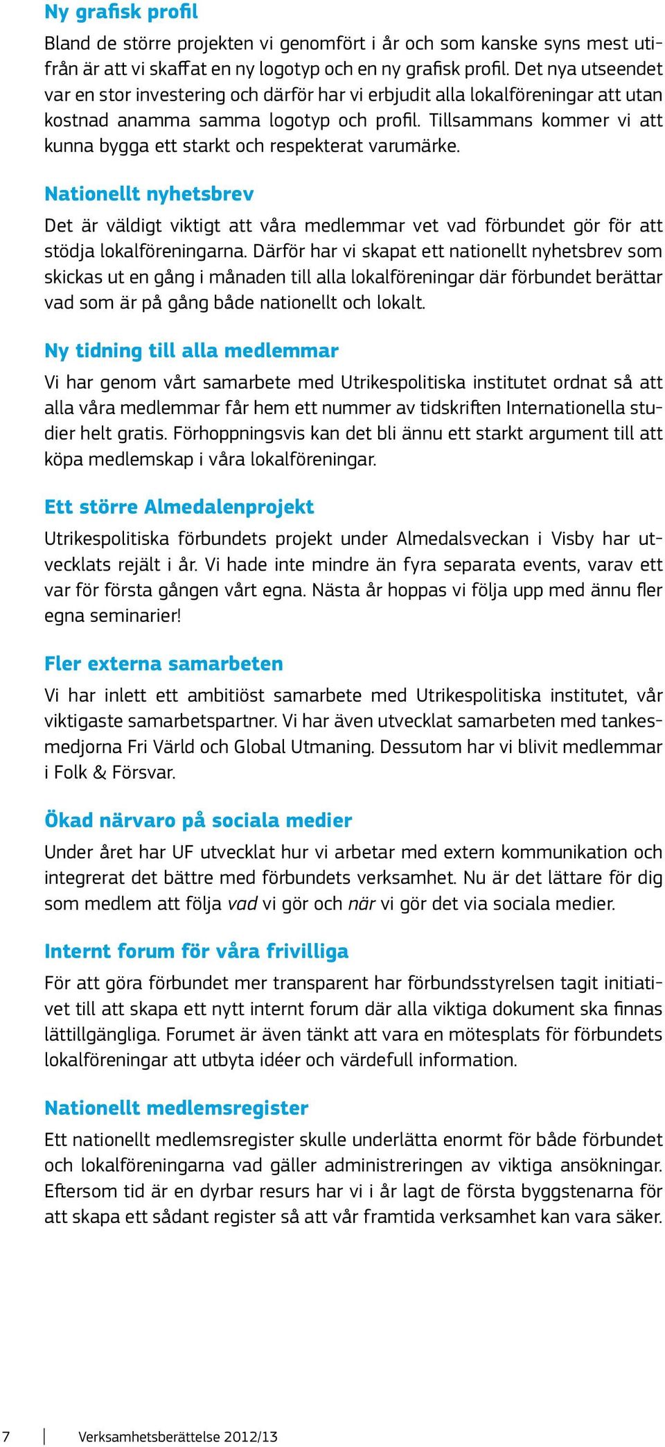 Tillsammans kommer vi att kunna bygga ett starkt och respekterat varumärke. Nationellt nyhetsbrev Det är väldigt viktigt att våra medlemmar vet vad förbundet gör för att stödja lokalföreningarna.