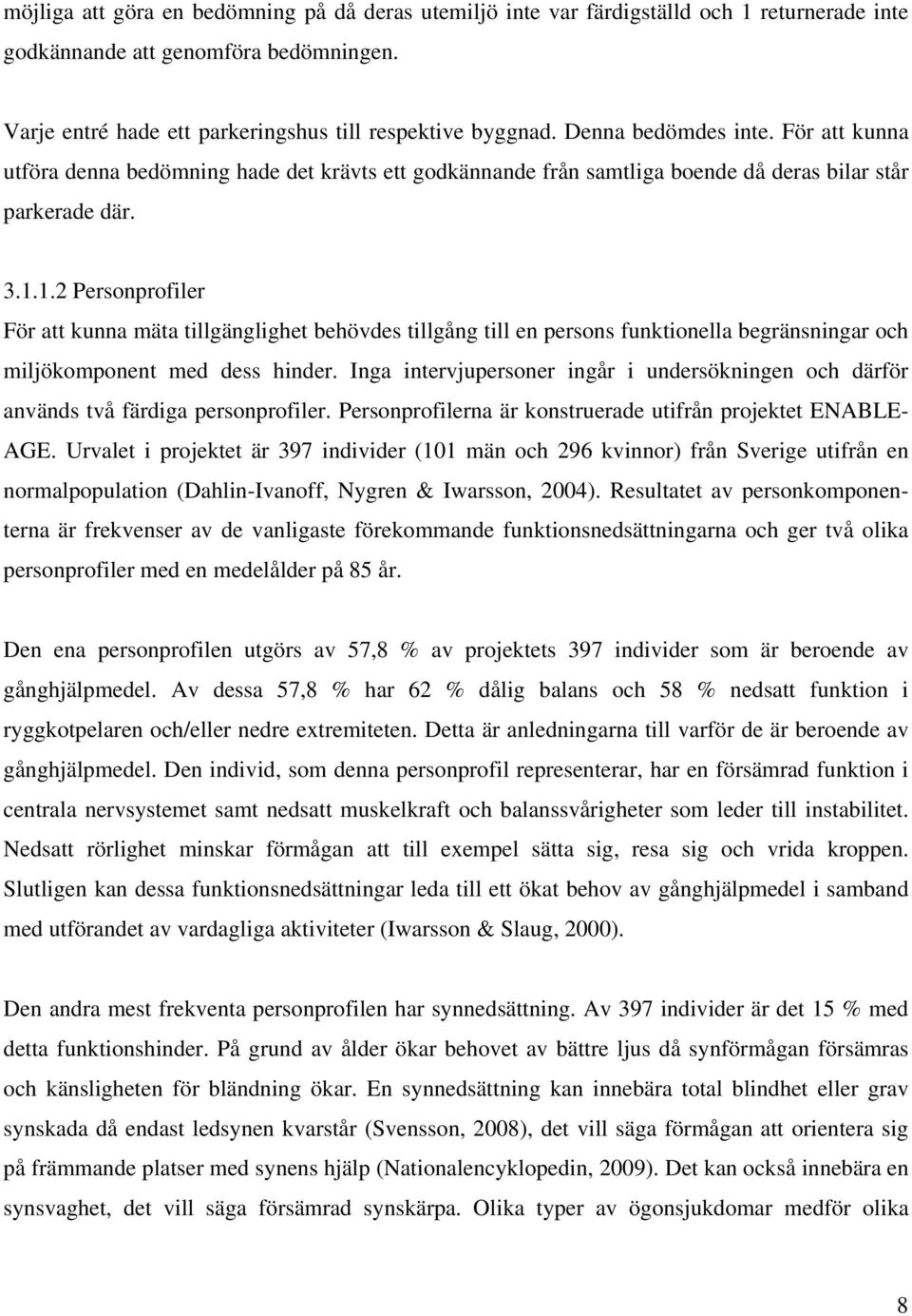 1.2 Personprofiler För att kunna mäta tillgänglighet behövdes tillgång till en persons funktionella begränsningar och miljökomponent med dess hinder.