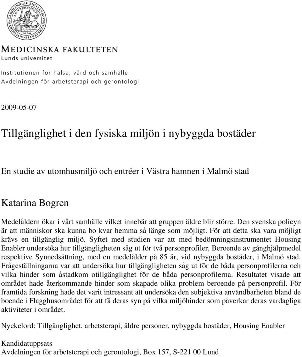 Den svenska policyn är att människor ska kunna bo kvar hemma så länge som möjligt. För att detta ska vara möjligt krävs en tillgänglig miljö.