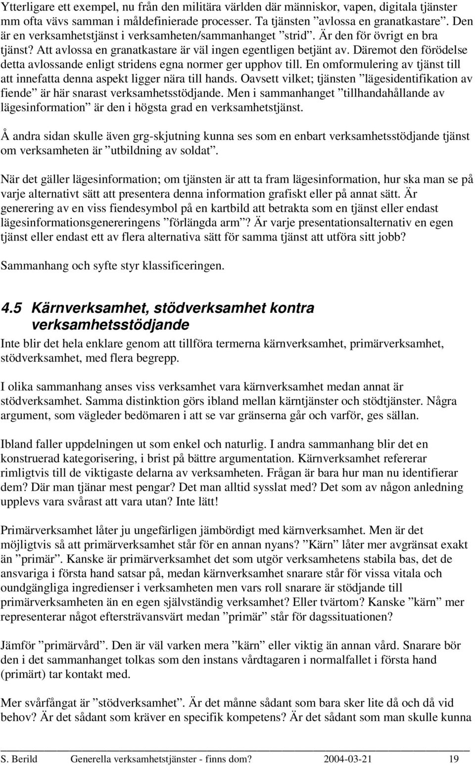 Däremot den förödelse detta avlossande enligt stridens egna normer ger upphov till. En omformulering av tjänst till att innefatta denna aspekt ligger nära till hands.