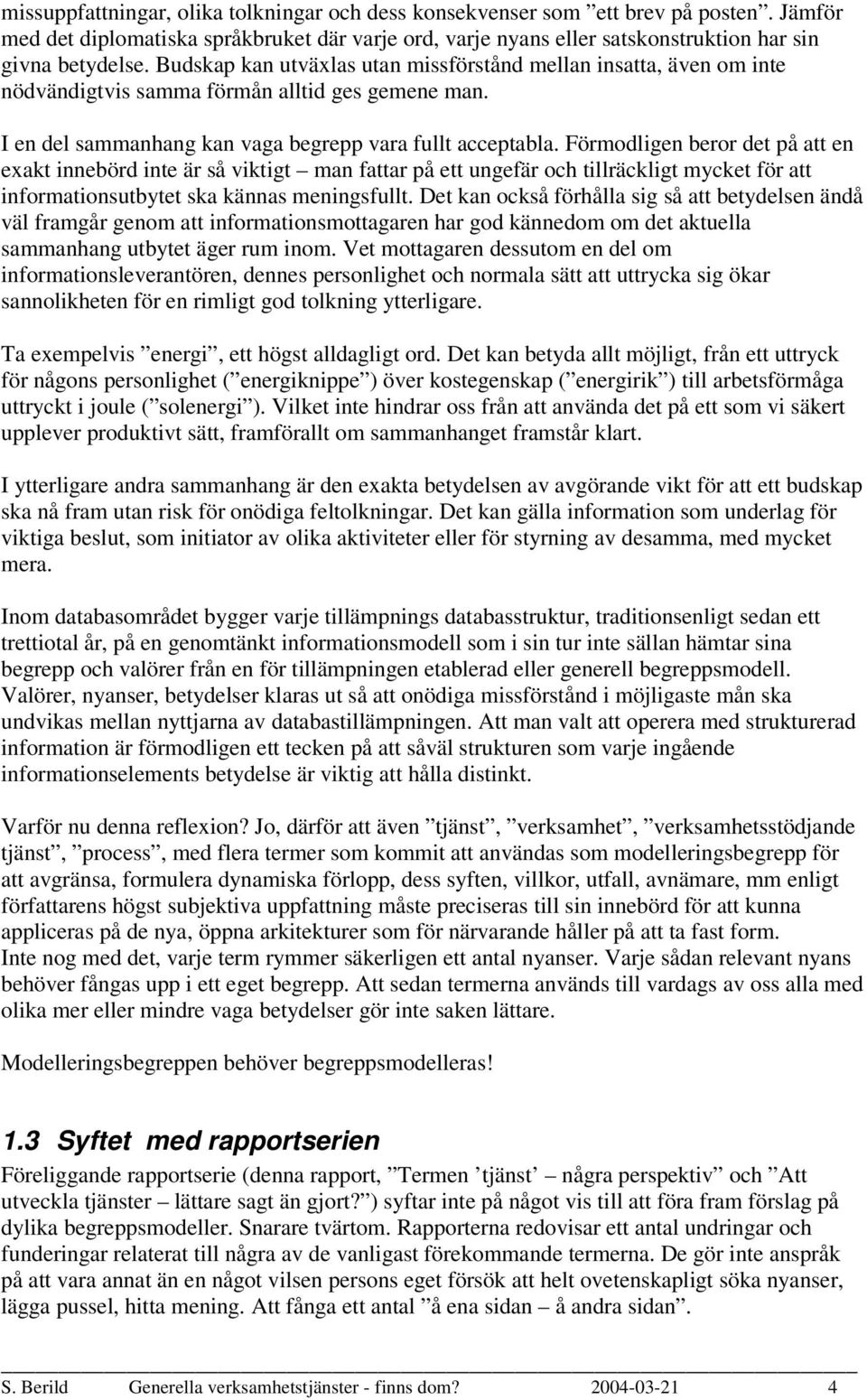 Förmodligen beror det på att en exakt innebörd inte är så viktigt man fattar på ett ungefär och tillräckligt mycket för att informationsutbytet ska kännas meningsfullt.