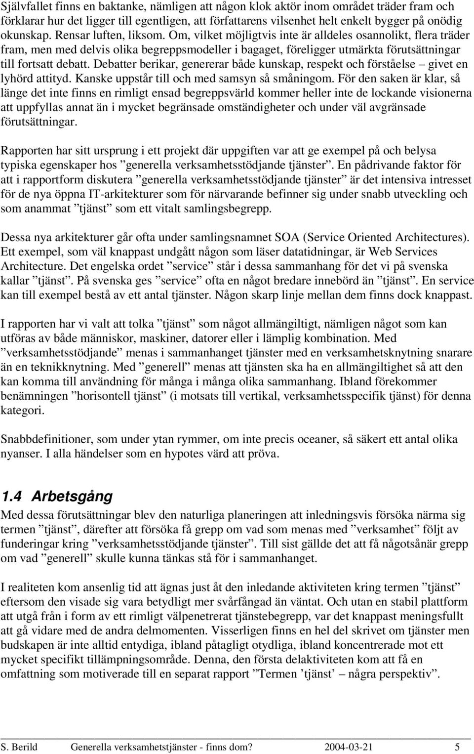 Debatter berikar, genererar både kunskap, respekt och förståelse givet en lyhörd attityd. Kanske uppstår till och med samsyn så småningom.