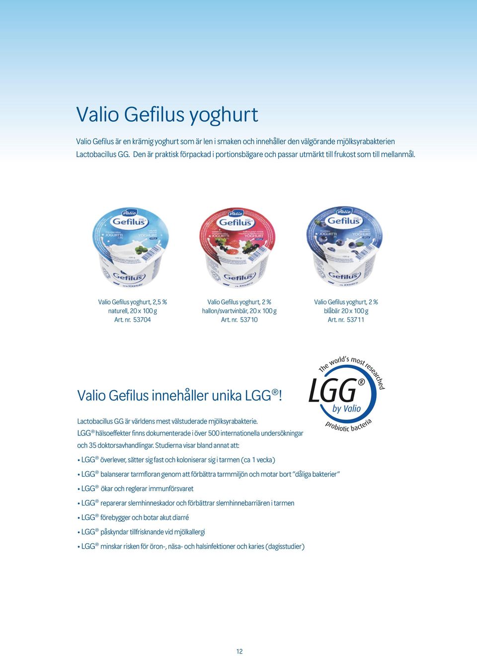 53704 Valio Gefilus yoghurt, 2 % hallon/svartvinbär, 20 x 100 g Art. nr. 53710 Valio Gefilus yoghurt, 2 % blåbär 20 x 100 g Art. nr. 53711 Valio Gefilus innehåller unika LGG!