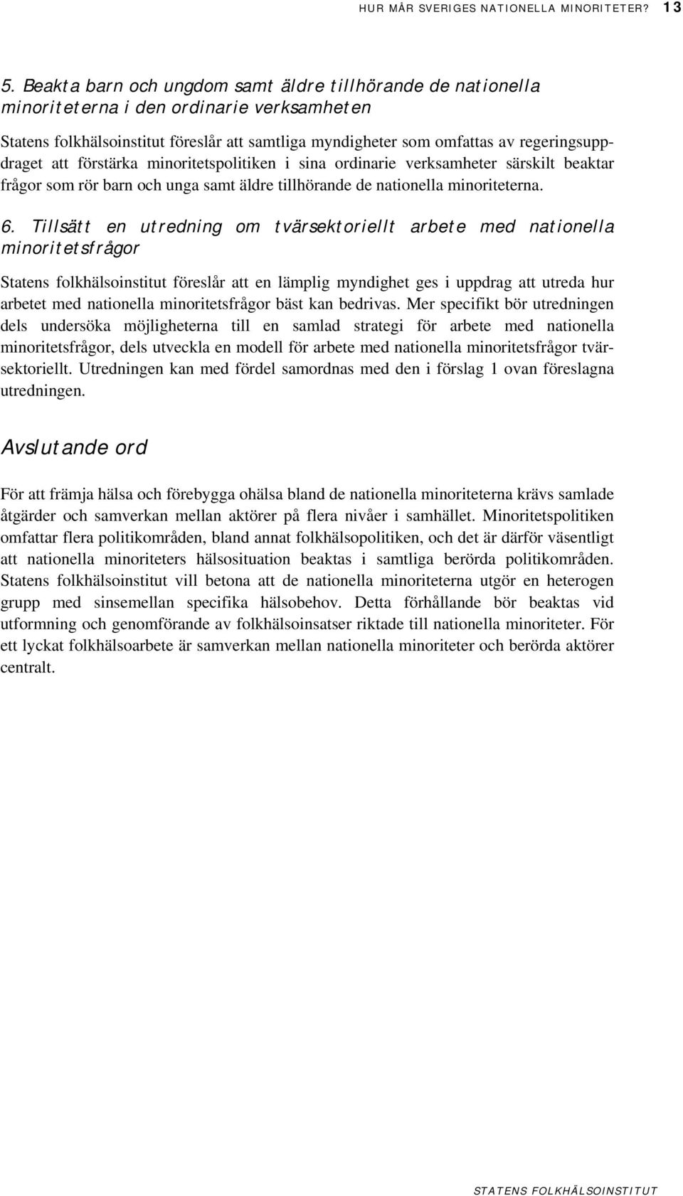 att förstärka minoritetspolitiken i sina ordinarie verksamheter särskilt beaktar frågor som rör barn och unga samt äldre tillhörande de nationella minoriteterna. 6.