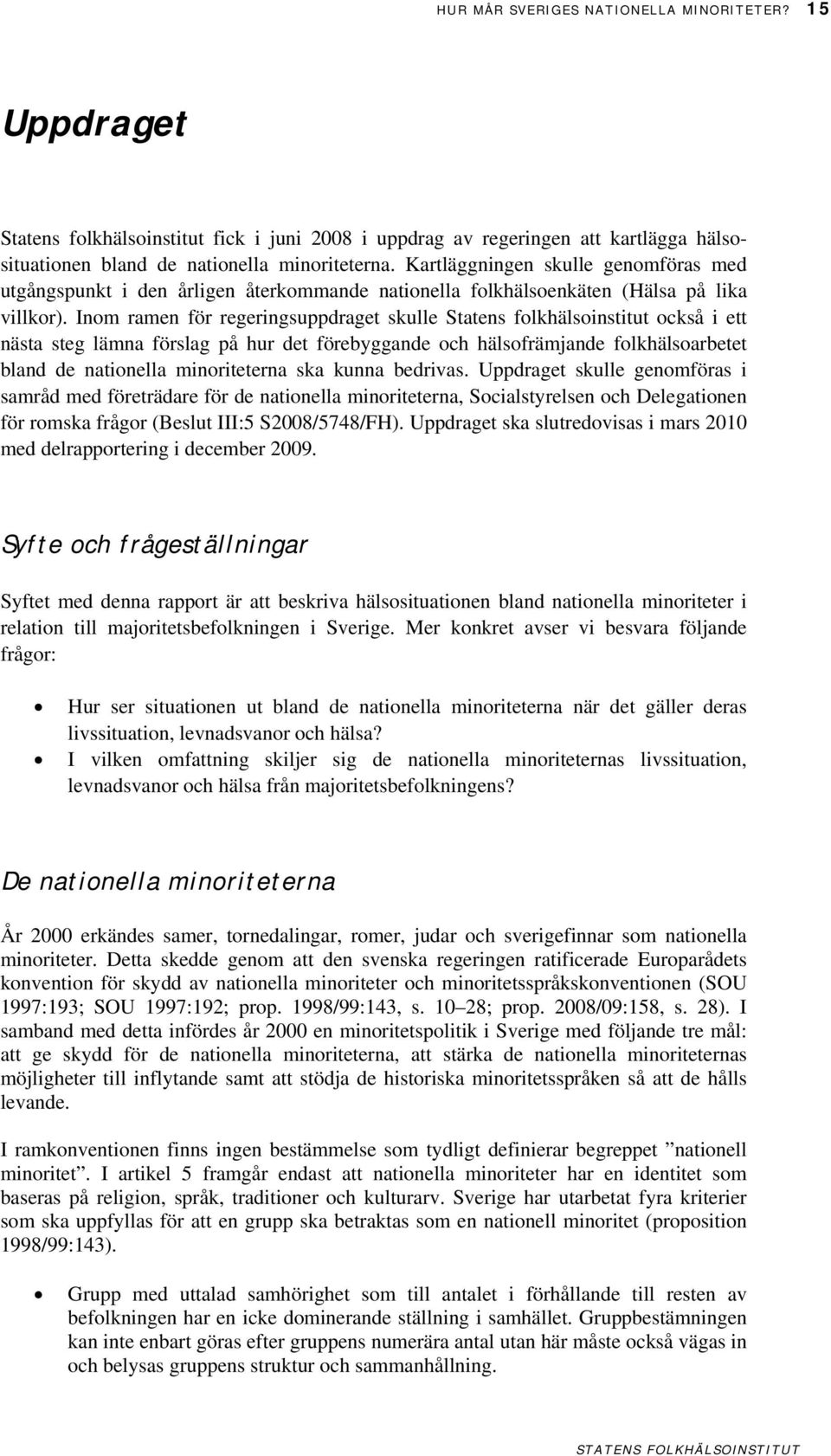 Inom ramen för regeringsuppdraget skulle Statens folkhälsoinstitut också i ett nästa steg lämna förslag på hur det förebyggande och hälsofrämjande folkhälsoarbetet bland de nationella minoriteterna