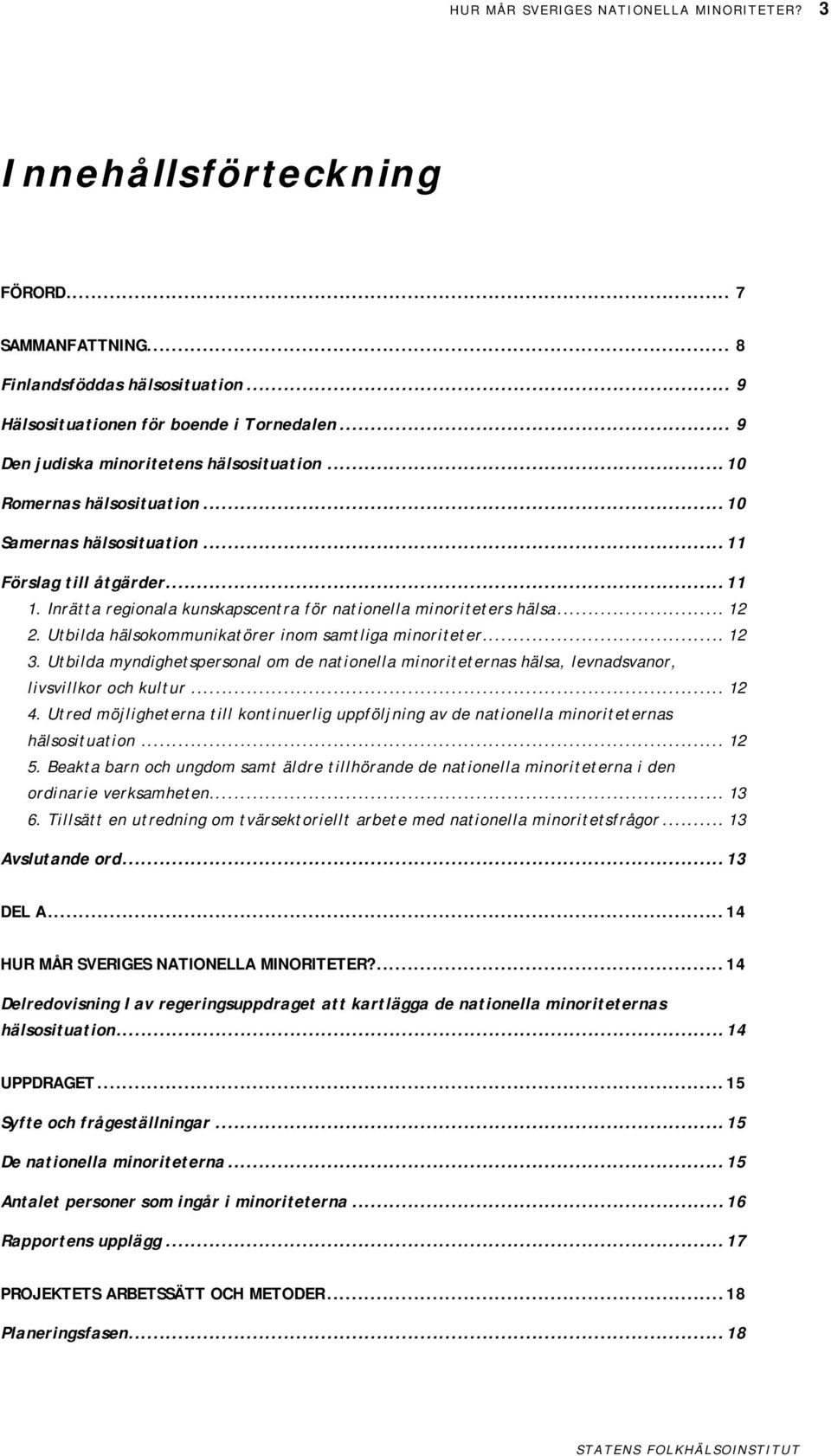 Inrätta regionala kunskapscentra för nationella minoriteters hälsa... 12 2. Utbilda hälsokommunikatörer inom samtliga minoriteter... 12 3.