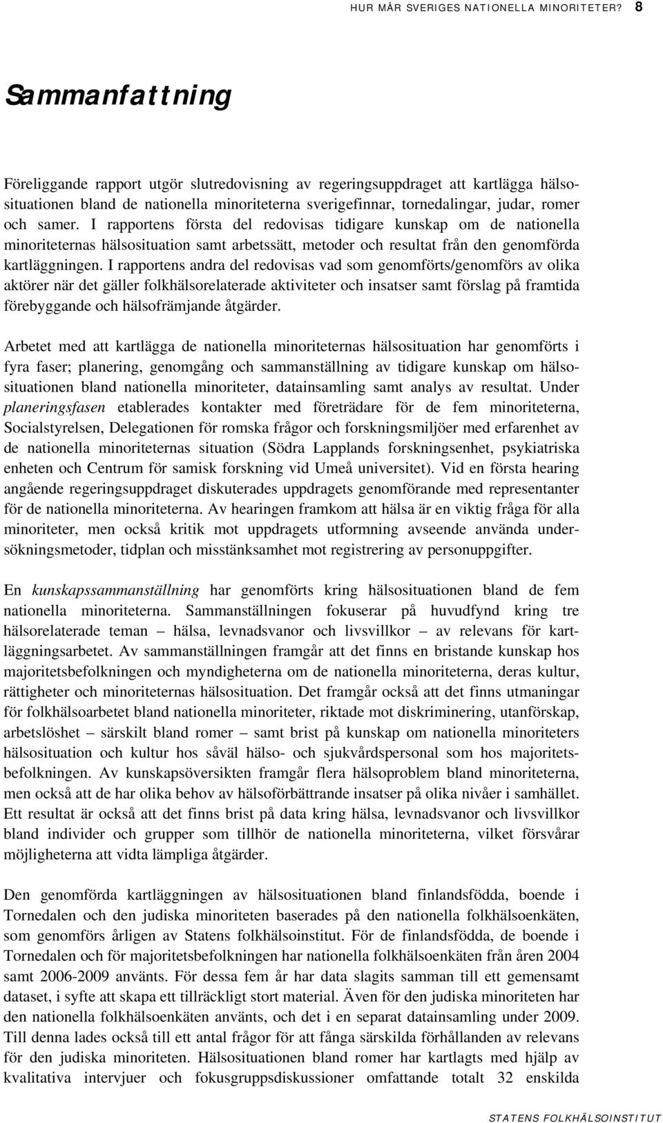 I rapportens första del redovisas tidigare kunskap om de nationella minoriteternas hälsosituation samt arbetssätt, metoder och resultat från den genomförda kartläggningen.