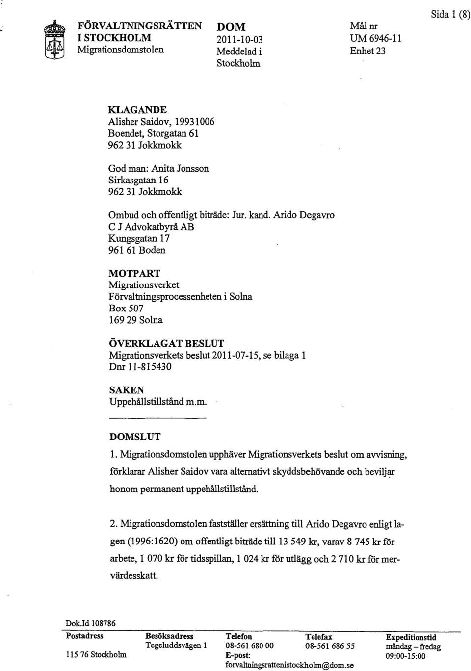 Arido Degavro C J Advokatbyrå AB Kungsgatan 17 961 61 Boden MOTPART Migrationsverket Förvaltningsprocessenheten i Solna Box 507 169 29 Solna ÖVERKLAGAT BESLUT Migrationsverkets beslut 2011-07-15, se