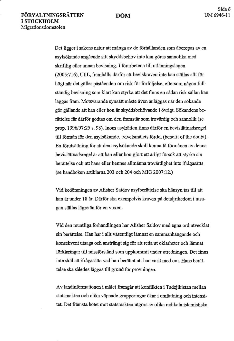 I förarbetena till utlänningslagen (2005:716), UtlL, framhålls därför att beviskraven inte kan ställas allt för högt när det gäller påståenden om risk för förföljelse, eftersom någon fullständig