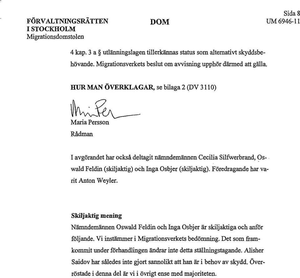 HUR MAN ÖVERKLAGAR, se bilaga 2 (DV 3110) Maria Persson Rådman I avgörandet har också deltagit nämndemännen Cecilia Silfwerbrand, Oswald Feldin (skiljaktig) och Inga Osbjer (skiljaktig).