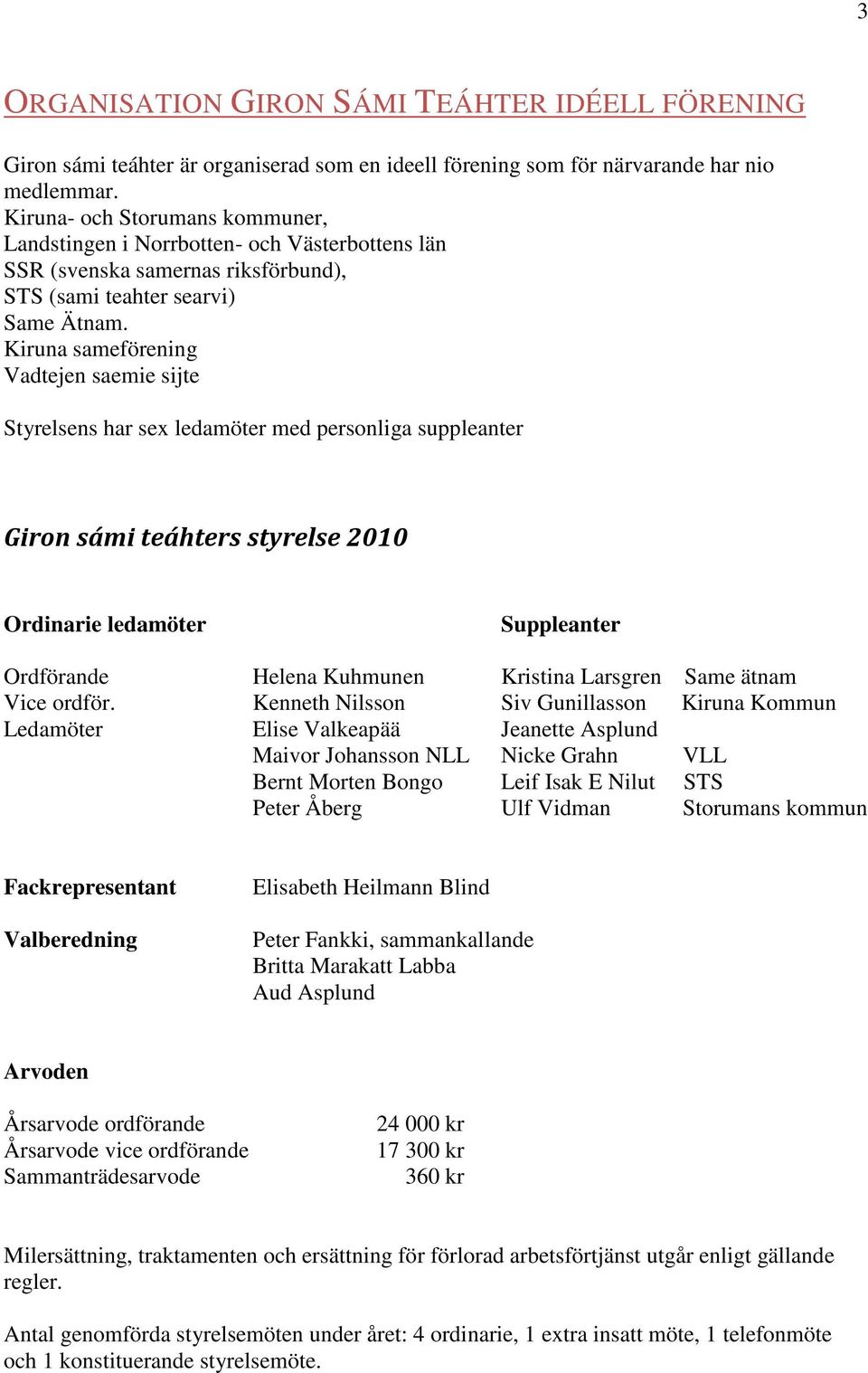 Kiruna sameförening Vadtejen saemie sijte Styrelsens har sex ledamöter med personliga suppleanter Giron sámi teáhters styrelse 2010 Ordinarie ledamöter Suppleanter Ordförande Helena Kuhmunen Kristina