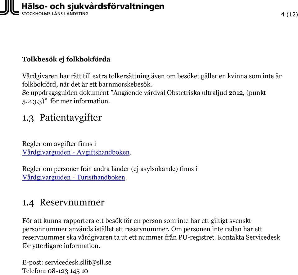 Regler om personer från andra länder (ej asylsökande) finns i Vårdgivarguiden - Turisthandboken. 1.