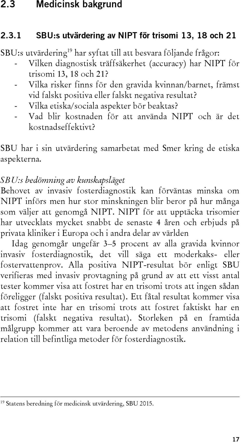 - Vad blir kostnaden för att använda NIPT och är det kostnadseffektivt? SBU har i sin utvärdering samarbetat med Smer kring de etiska aspekterna.