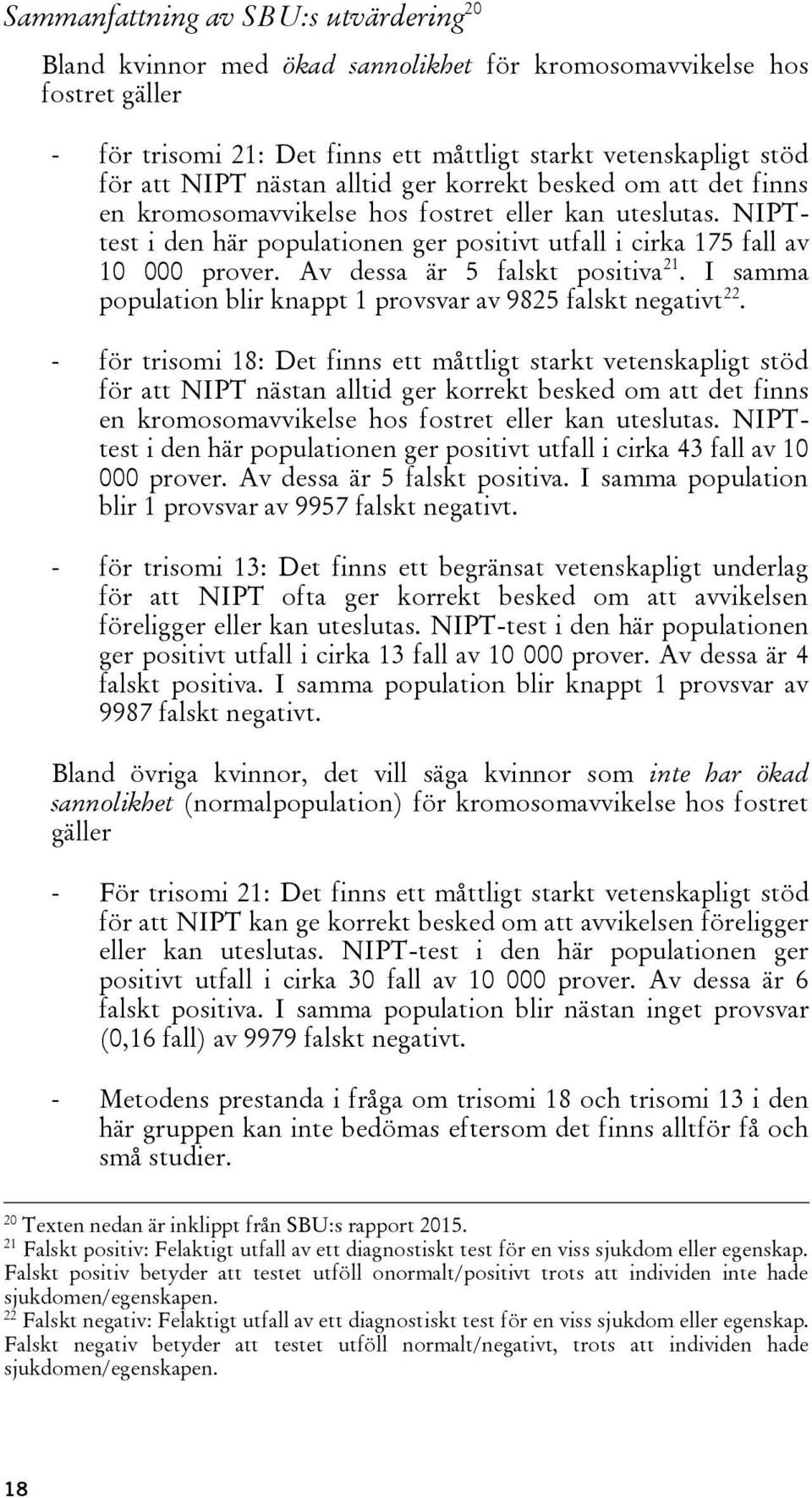 Av dessa är 5 falskt positiva 21. I samma population blir knappt 1 provsvar av 9825 falskt negativt 22.