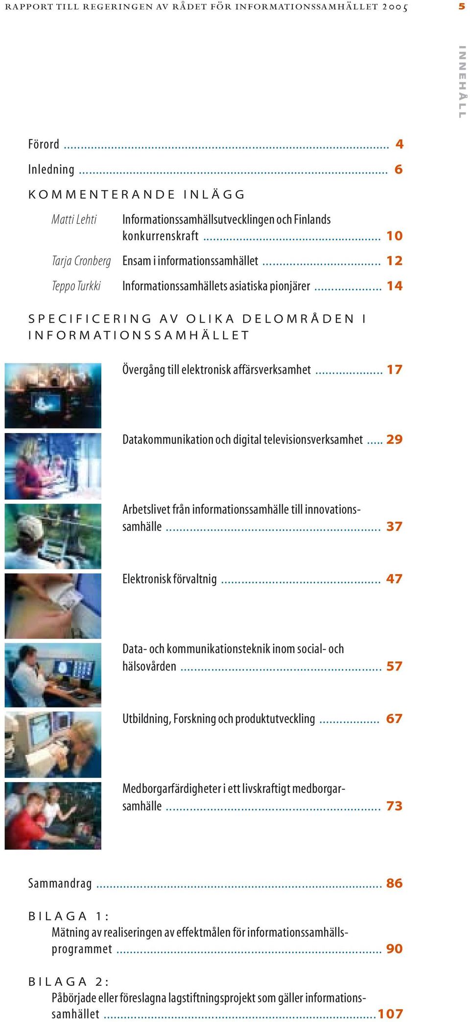 .. 14 SPECIFICERING AV OLIKA DELOMRÅDEN I INFORMATIONSSAMHÄLLET Övergång till elektronisk affärsverksamhet... 17 Datakommunikation och digital televisionsverksamhet.