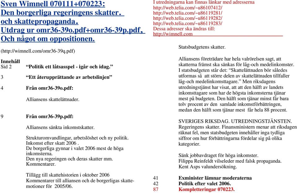 pdf: Alliansens sänkta inkomstskatter. Strukturomvandlingar, arbetslöshet och ny politik. Inkomst efter skatt 2006. De borgerliga gynnar i valet 2006 mest de höga inkomsterna.