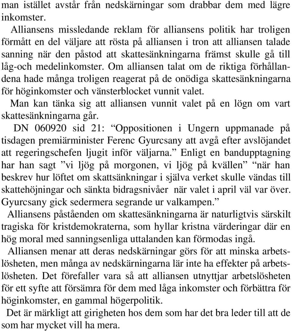 gå till låg-och medelinkomster. Om alliansen talat om de riktiga förhållandena hade många troligen reagerat på de onödiga skattesänkningarna för höginkomster och vänsterblocket vunnit valet.