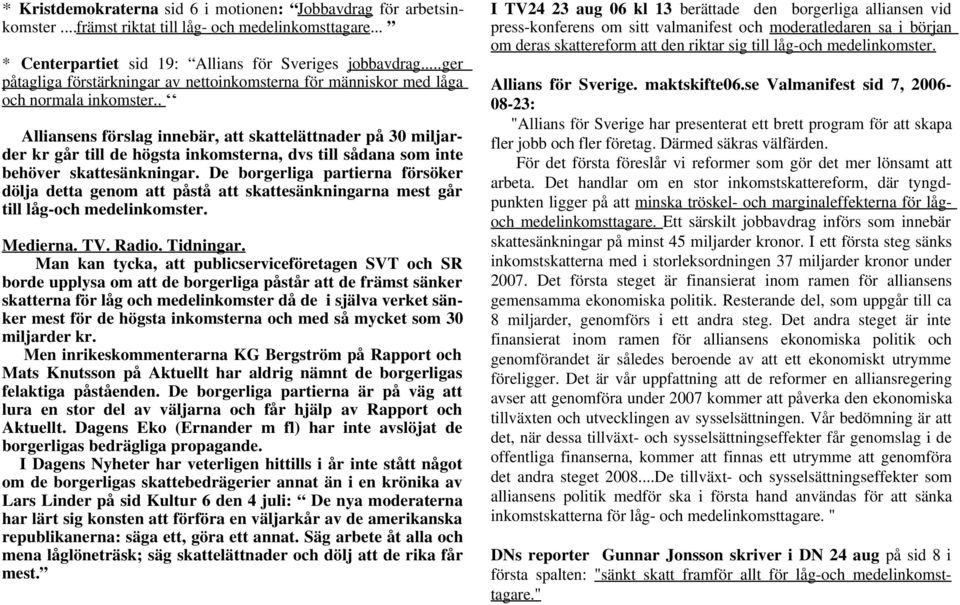 . Alliansens förslag innebär, att skattelättnader på 30 miljarder kr går till de högsta inkomsterna, dvs till sådana som inte behöver skattesänkningar.