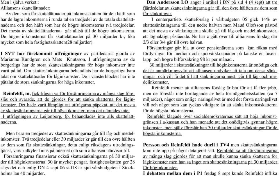 De högre inkomsterna får skattelättnader på 30 miljarder kr, lika mycket som hela fastighetsskatten(28 miljarder).